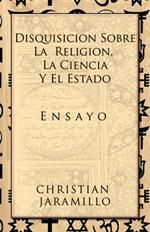 Disquisicion sobre la Religion, la Ciencia y el Estado: Ensayo