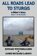 All Roads Lead To Sturgis: A Biker's Story (Book 1 Of The Series)
