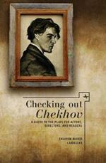 Checking out Chekhov: A Guide to the Plays for Actors, Directors and Readers