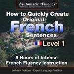 Automatic Fluency® How to Quickly Create Original French Sentences – Level 1