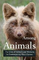 Among Animals: The Lives of Animals and Humans in Contemporary Short Fiction