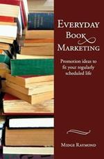 Everyday Book Marketing: Promotion Ideas to Fit Your Regularly Scheduled Life