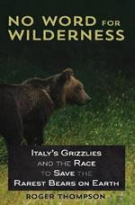 No Word for Wilderness: Italy's Grizzlies and the Race to Save the Rarest Bears on Earth