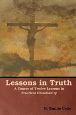 Lessons in Truth: A Course of Twelve Lessons in Practical Christianity