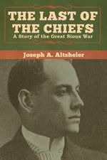 The Last of the Chiefs: A Story of the Great Sioux War