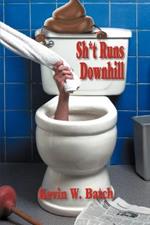 Sh*t Runs Downhill: A Collection of Stories and Life Lessons from a Plumber's Memoir
