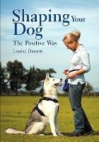 Shaping Your Dog: The Positive Way