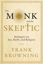 The Monk And The Skeptic: Dialogues on Sex, Faith, and Religion