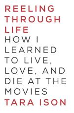 Reeling Through Life: How I Learned to Live, Love and Die at the Movies