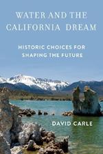 Water And The California Dream: Historic Choices for Shaping the Future