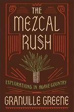 The Mezcal Rush: Explorations in Agave Country