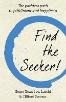 Find The Seeker!: The pathless path to fulfillment and happiness