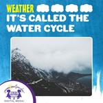 It's Called The Water Cycle