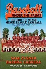 Baseball Under the Palms II: The History of Miami Minor League Baseball - 1962 - 1991