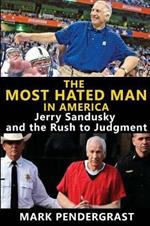 The Most Hated Man in America: Jerry Sandusky and the Rush to Judgment