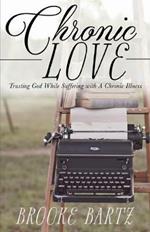 Chronic Love: Trusting God While Suffering with A Chronic Illness