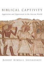 Biblical Captivity: Aggression and Oppression in the Ancient World