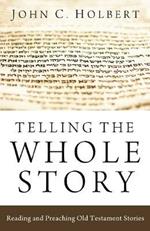 Telling the Whole Story: Reading and Preaching Old Testament Stories