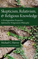 Skepticism, Relativism, and Religious Knowledge: A Kierkegaardian Perspective Informed by Wittgenstein's Philosophy