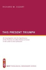This Present Triumph: An Investigation Into the Significance of the Promise of a New Exodus of Israel in the Letter to the Ephesians