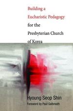 Building a Eucharistic Pedagogy for the Presbyterian Church of Korea