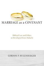 Marriage as a Covenant: Biblical Law and Ethics as Developed from Malachi