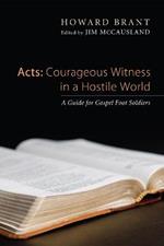 Acts: Courageous Witness in a Hostile World: A Guide for Gospel Foot Soldiers