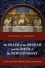 The Death of the Messiah and the Birth of the New Covenant: A (Not So) New Model of the Atonement