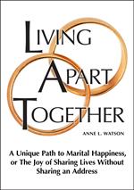 Living Apart Together: A Unique Path to Marital Happiness, or The Joy of Sharing Lives Without Sharing an Address