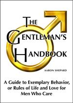 The Gentleman's Handbook: A Guide to Exemplary Behavior, or Rules of Life and Love for Men Who Care