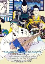 The Man Who Sang to Ghosts: A Japanese Legend, Retold from the Story of Hoichi and Based on The Tale of the Heike