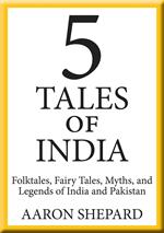 5 Tales of India: Folktales, Fairy Tales, Myths, and Legends of India and Pakistan