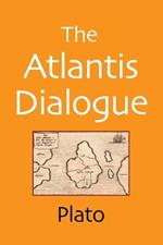 The Atlantis Dialogue: The Original Story of the Lost City, Civilization, Continent, and Empire