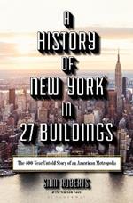 A History of New York in 27 Buildings: The 400-Year Untold Story of an American Metropolis