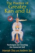 The Practice of Greater Kan and Li: Techniques for Creating the Immortal Self