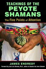 Teachings of the Peyote Shamans: The Five Points of Attention