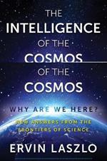 The Intelligence of the Cosmos: Why Are We Here? New Answers from the Frontiers of Science