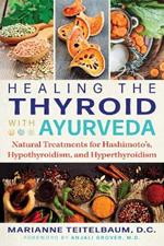 Healing the Thyroid with Ayurveda: Natural Treatments for Hashimoto's, Hypothyroidism, and Hyperthyroidism