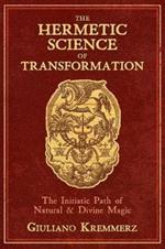 The Hermetic Science of Transformation: The Initiatic Path of Natural and Divine Magic