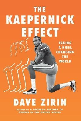 The Kaepernick Effect: Taking a Knee, Changing the World - Dave Zirin - cover