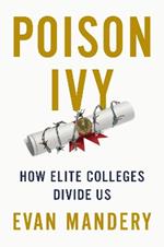 Poison Ivy: How Elite Colleges Divide Us