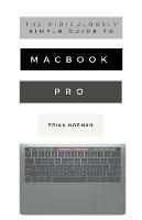 The Ridiculously Simple Guide to MacBook Pro With Touch Bar: A Practical Guide to Getting Started With the Next Generation of MacBook Pro and MacOS Mojave (Version 10.14)