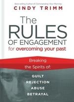 Rules of Engagement for Overcoming Your Past: Breaking Free from Guilt, Rejection, Abuse, and Betrayal