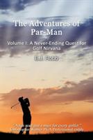 The Adventures of Par-Man: Volume I: A Never-Ending Quest for Golf Nirvana