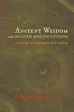 Ancient Wisdom and Modern Misconceptions: A Critique of Contemporary Scientism