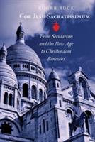 Cor Jesu Sacratissimum: From Secularism and the New Age to Christendom Renewed