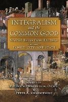 Integralism and the Common Good: Selected Essays from The Josias (Volume 1: Family, City, and State)