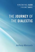 The Journey of the Dialectic: Knowing God, Volume 3