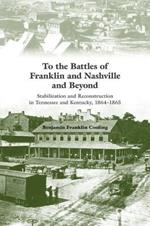 To the Battles of Franklin and Nashville and Beyond: Stabilization and Reconstruction in Tennessee and Kentucky, 1864-1865