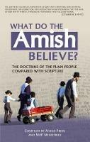 What Do the Amish Believe?: The Doctrine of the Plain People Compared with Scripture